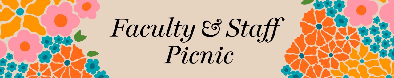 Text: Faculty and Staff Picnic in front of tan background to the side of the text it has orange, teal, blue, pink, and dark yellow flowers framing the text.